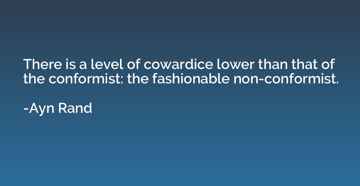 There is a level of cowardice lower than that of the conform