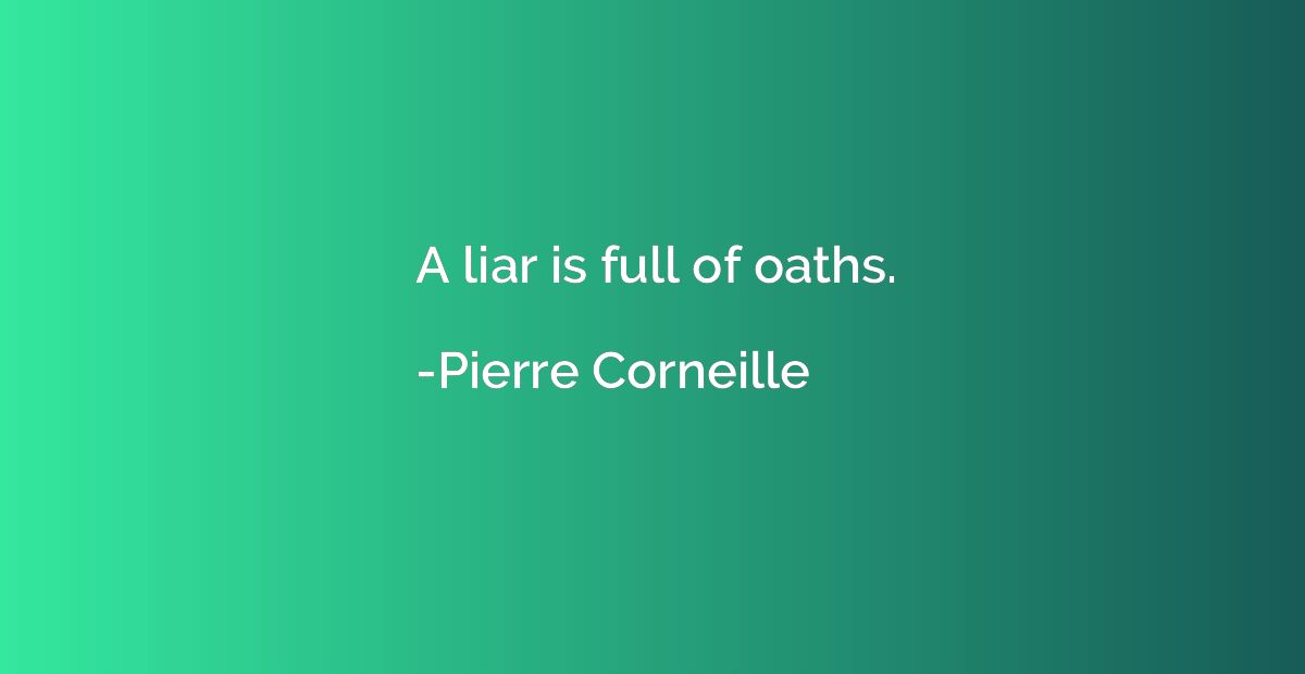 A liar is full of oaths.