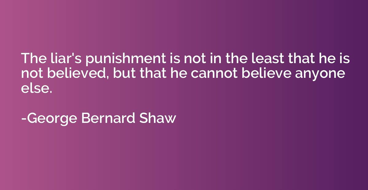 The liar's punishment is not in the least that he is not bel