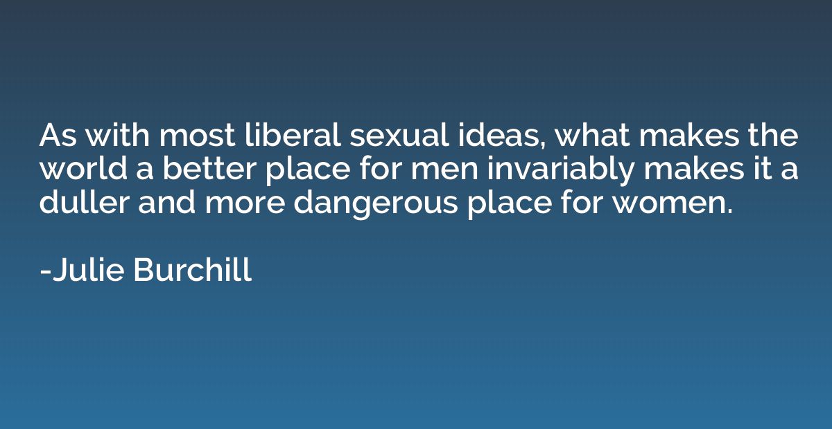 As with most liberal sexual ideas, what makes the world a be