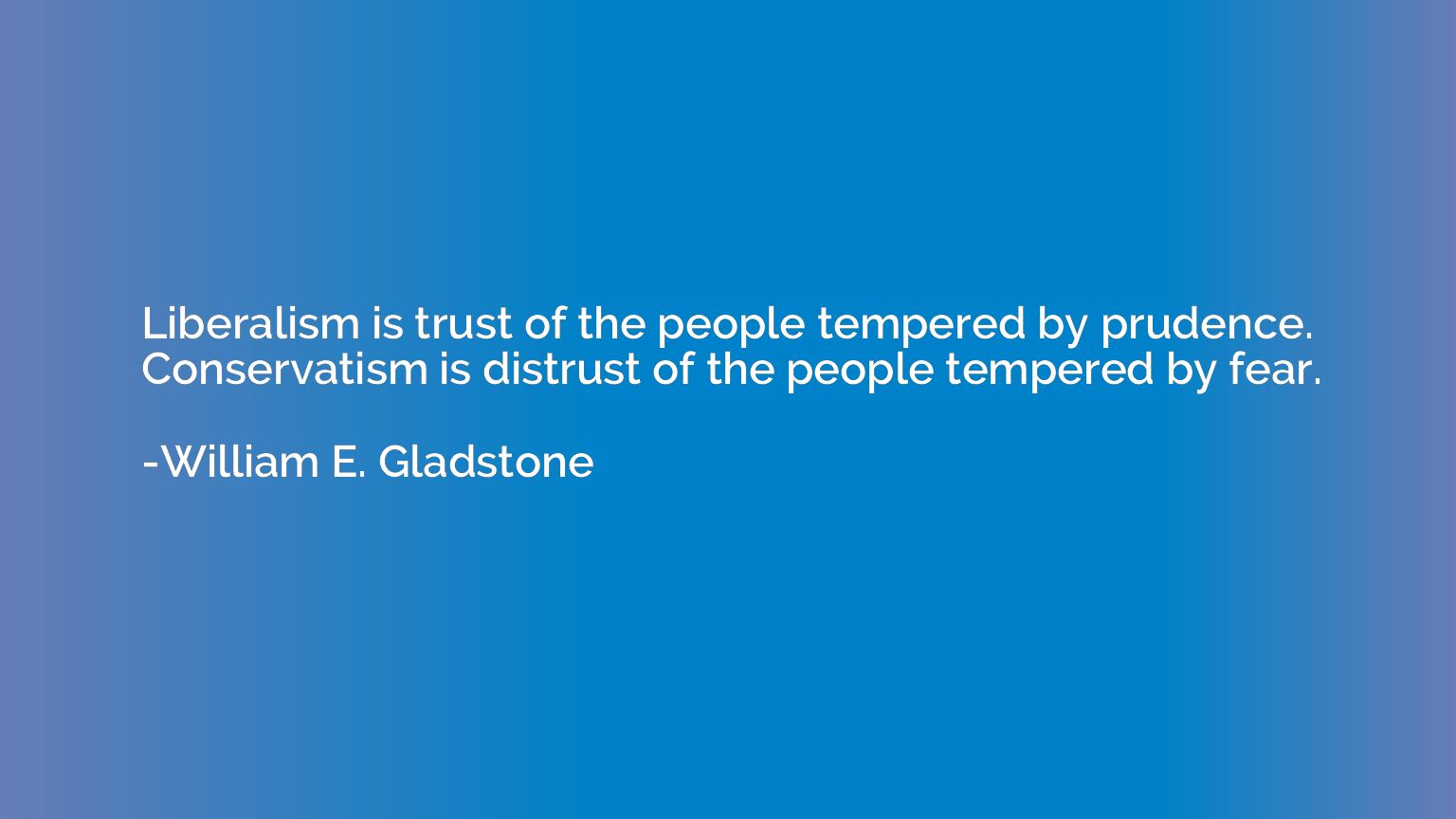 Liberalism is trust of the people tempered by prudence. Cons