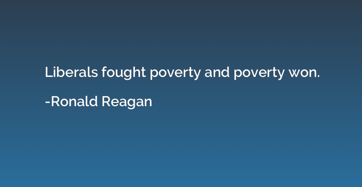 Liberals fought poverty and poverty won.