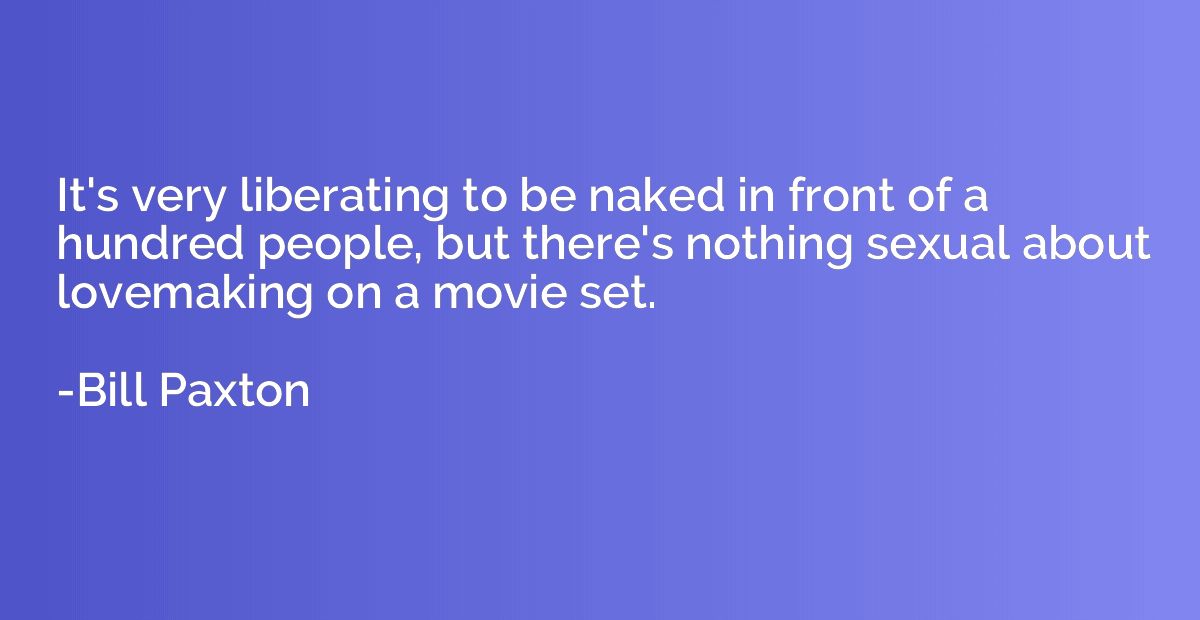 It's very liberating to be naked in front of a hundred peopl