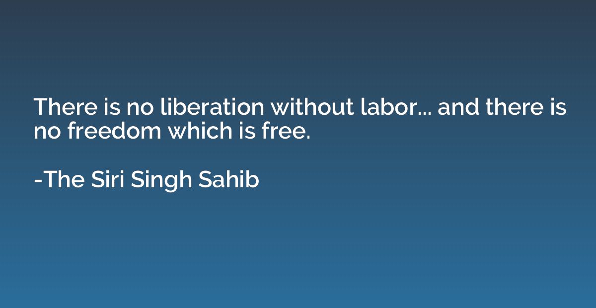 There is no liberation without labor... and there is no free