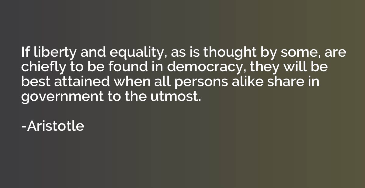 If liberty and equality, as is thought by some, are chiefly 