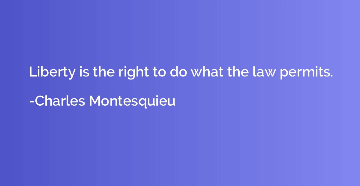 Liberty is the right to do what the law permits.