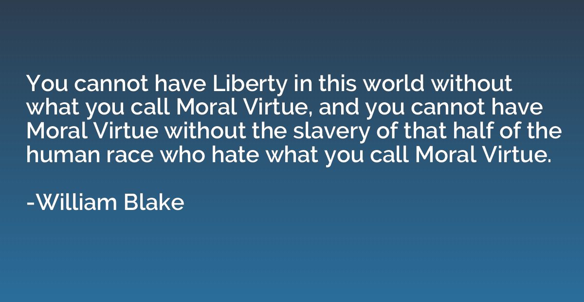 You cannot have Liberty in this world without what you call 