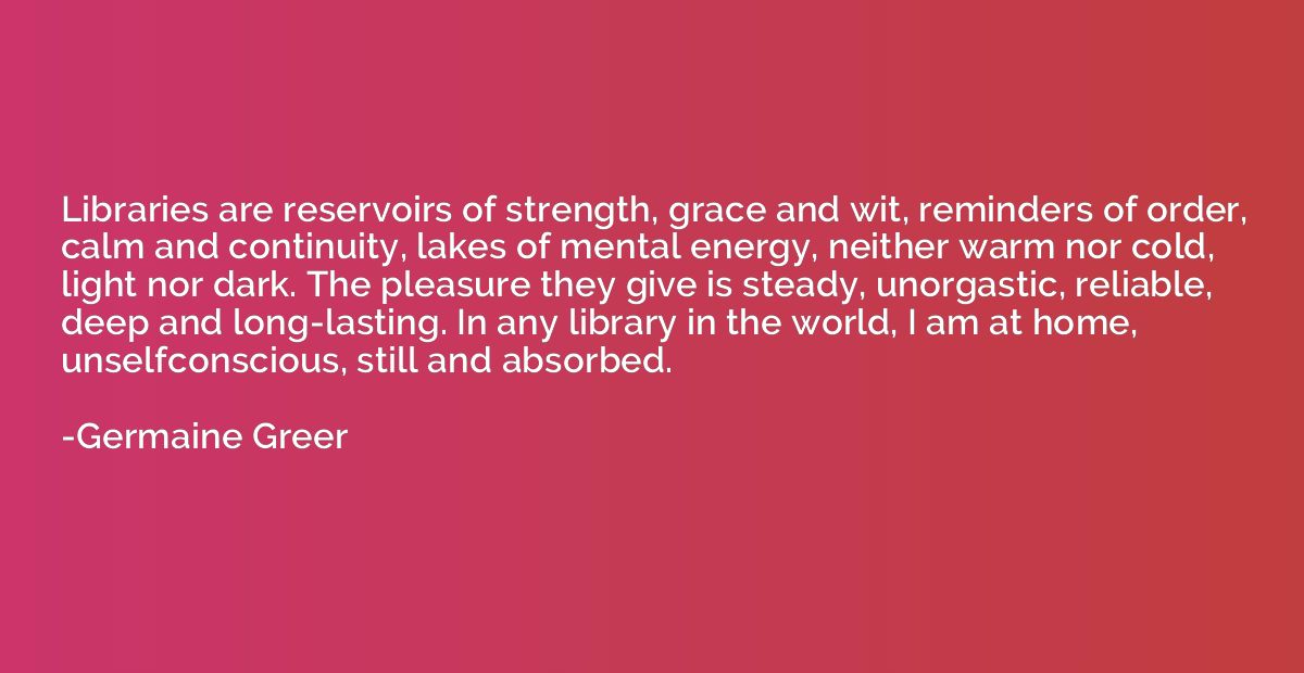 Libraries are reservoirs of strength, grace and wit, reminde