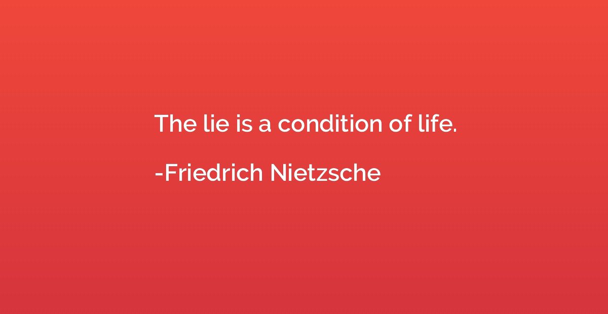 The lie is a condition of life.