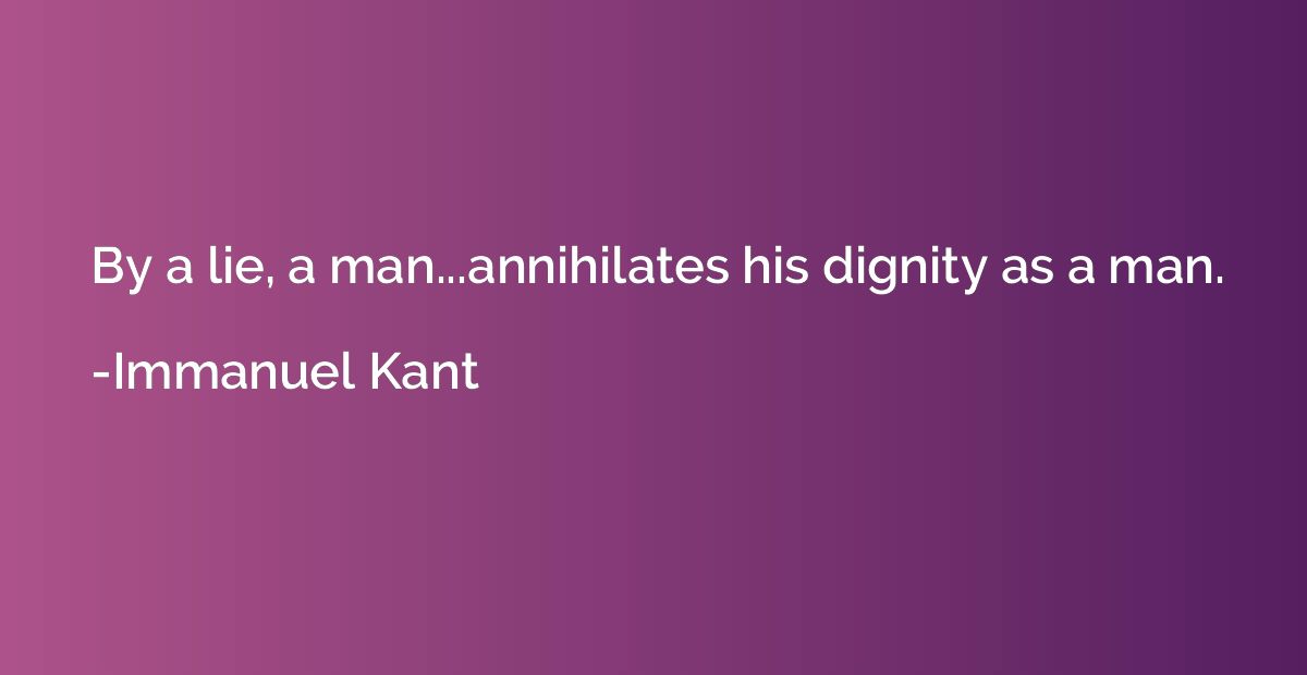 By a lie, a man...annihilates his dignity as a man.