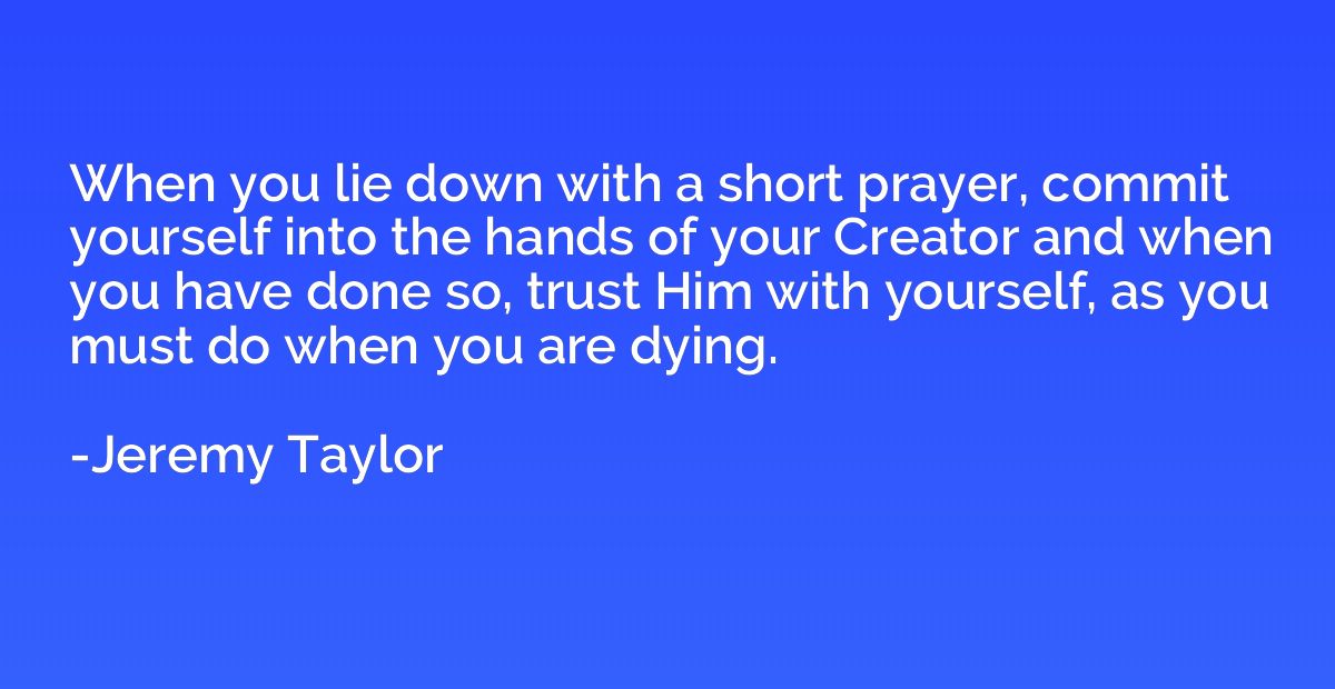 When you lie down with a short prayer, commit yourself into 