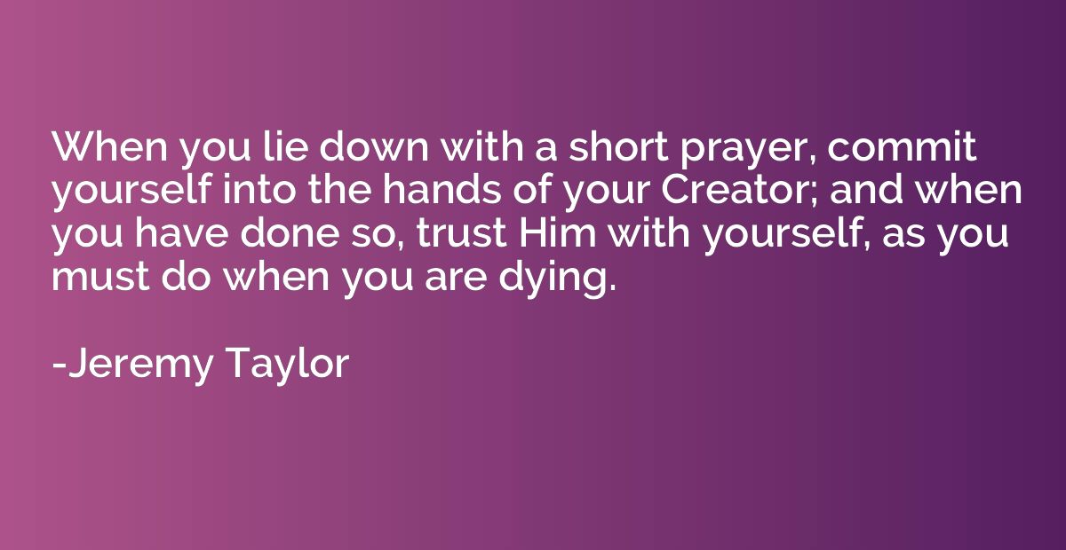 When you lie down with a short prayer, commit yourself into 
