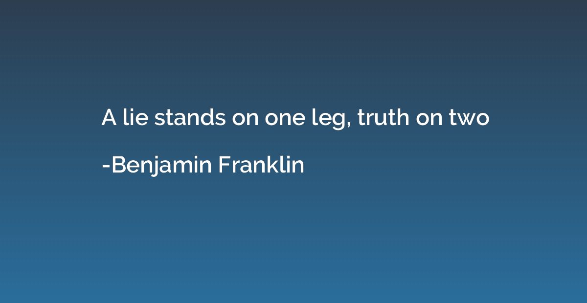 A lie stands on one leg, truth on two