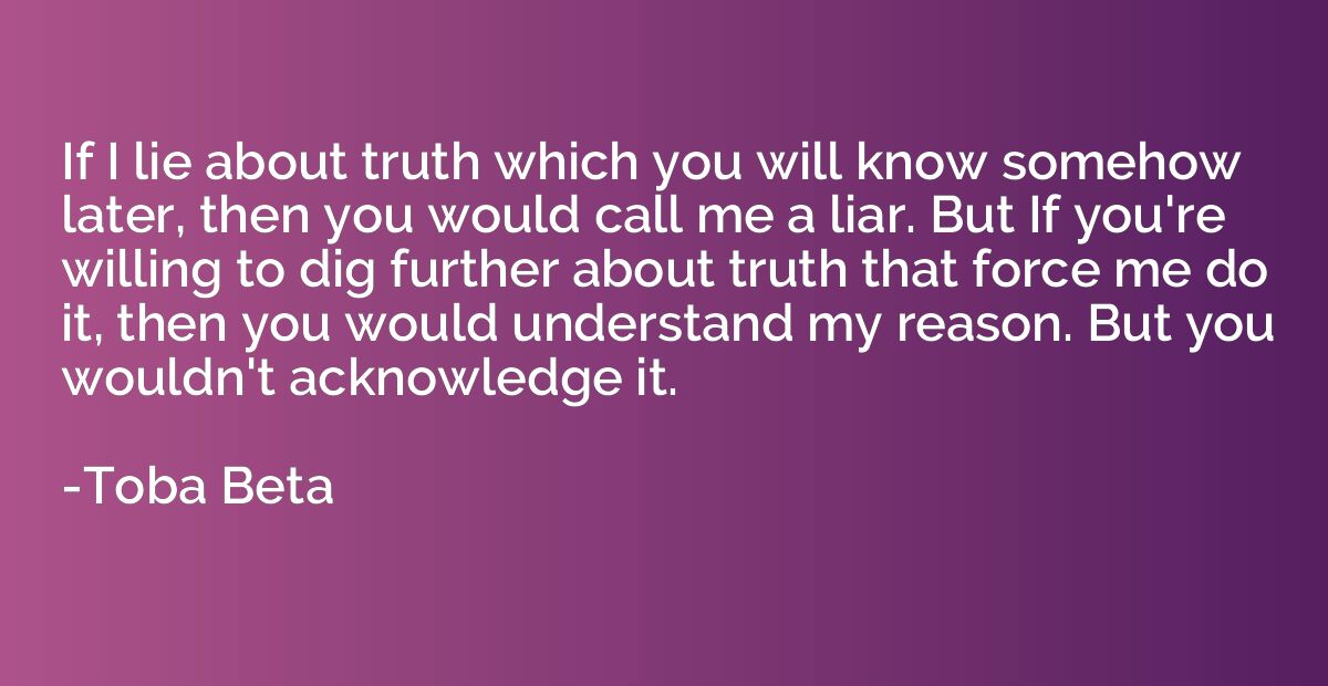 If I lie about truth which you will know somehow later, then