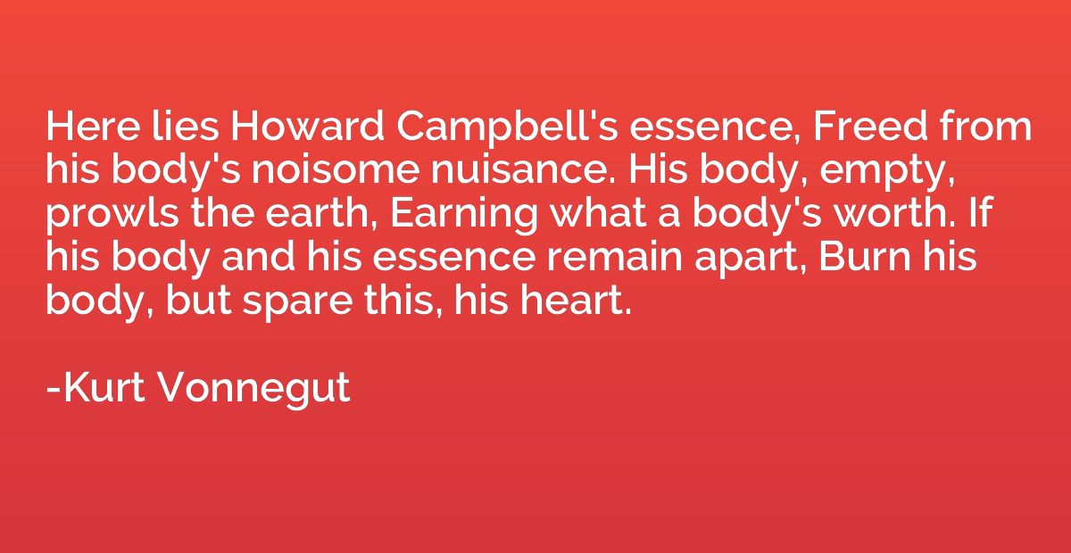 Here lies Howard Campbell's essence, Freed from his body's n