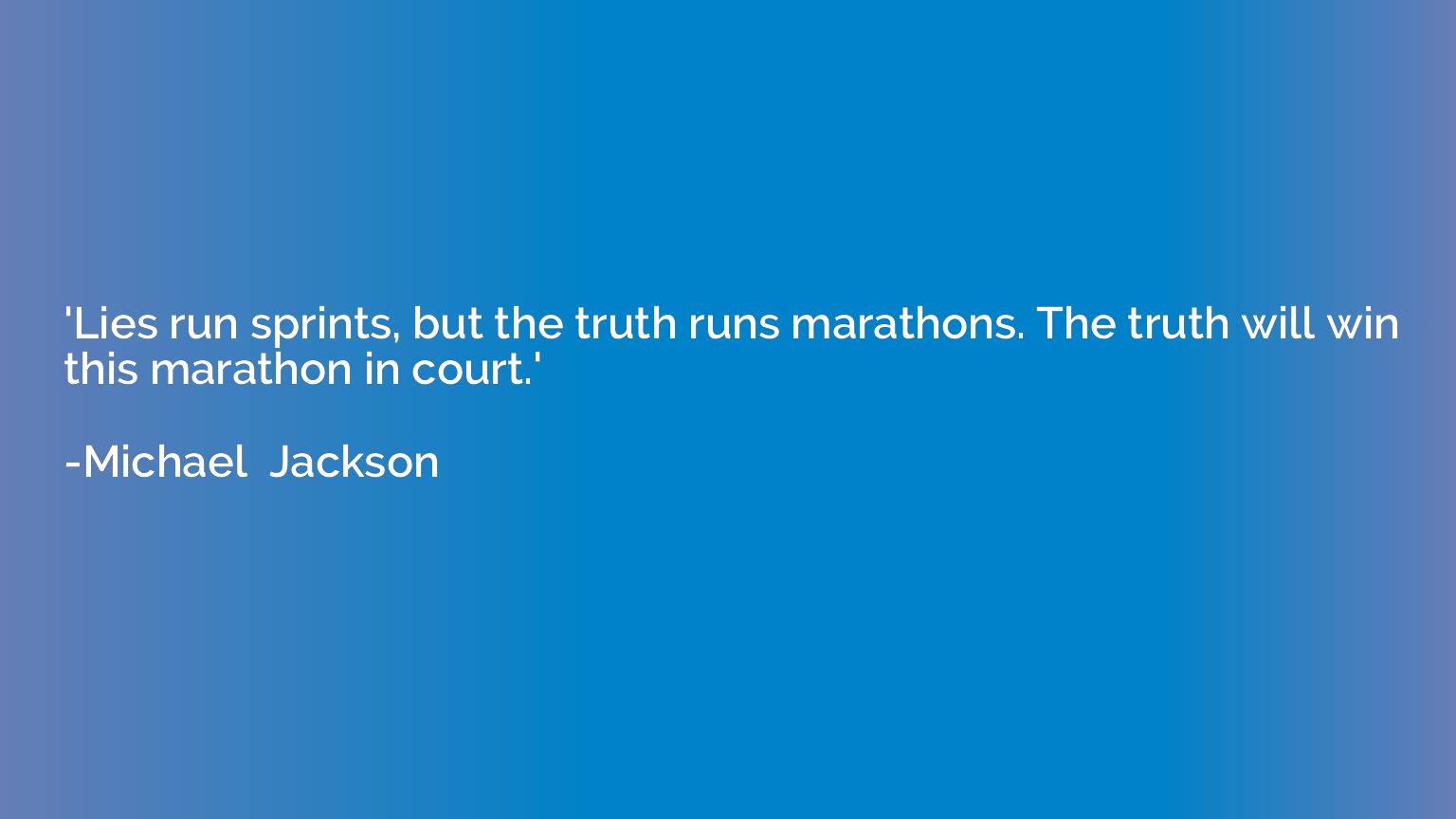 'Lies run sprints, but the truth runs marathons. The truth w