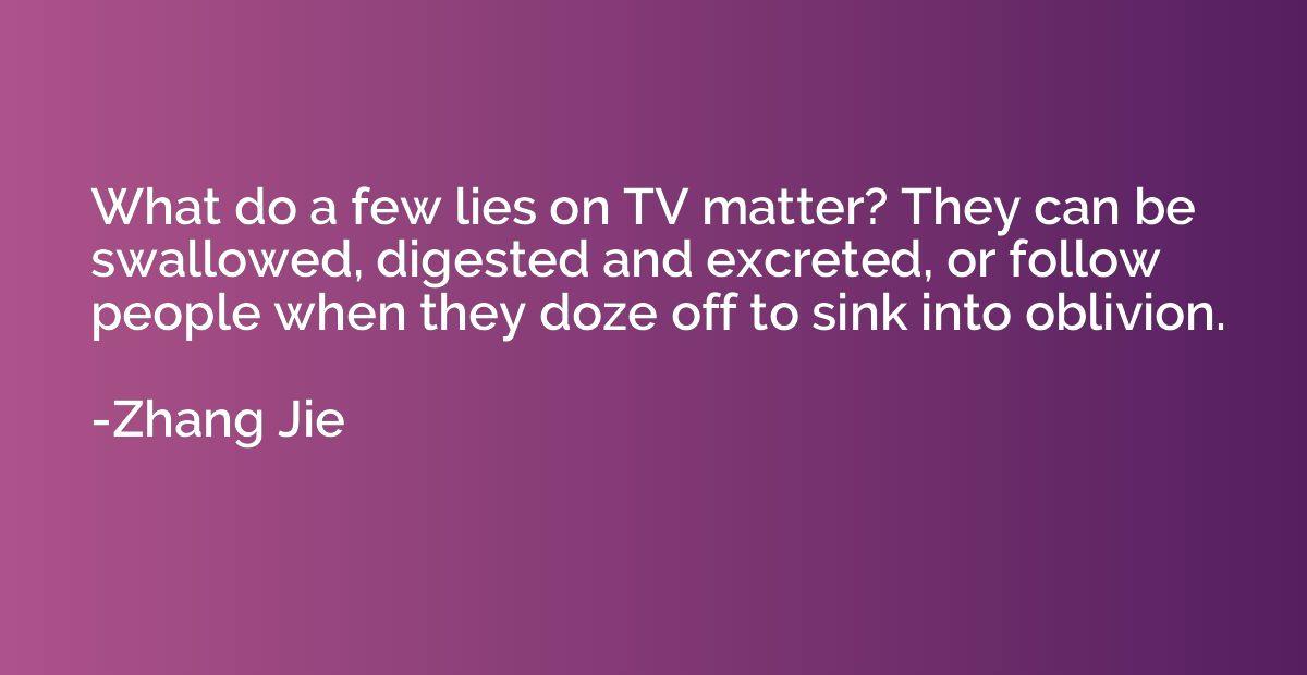 What do a few lies on TV matter? They can be swallowed, dige