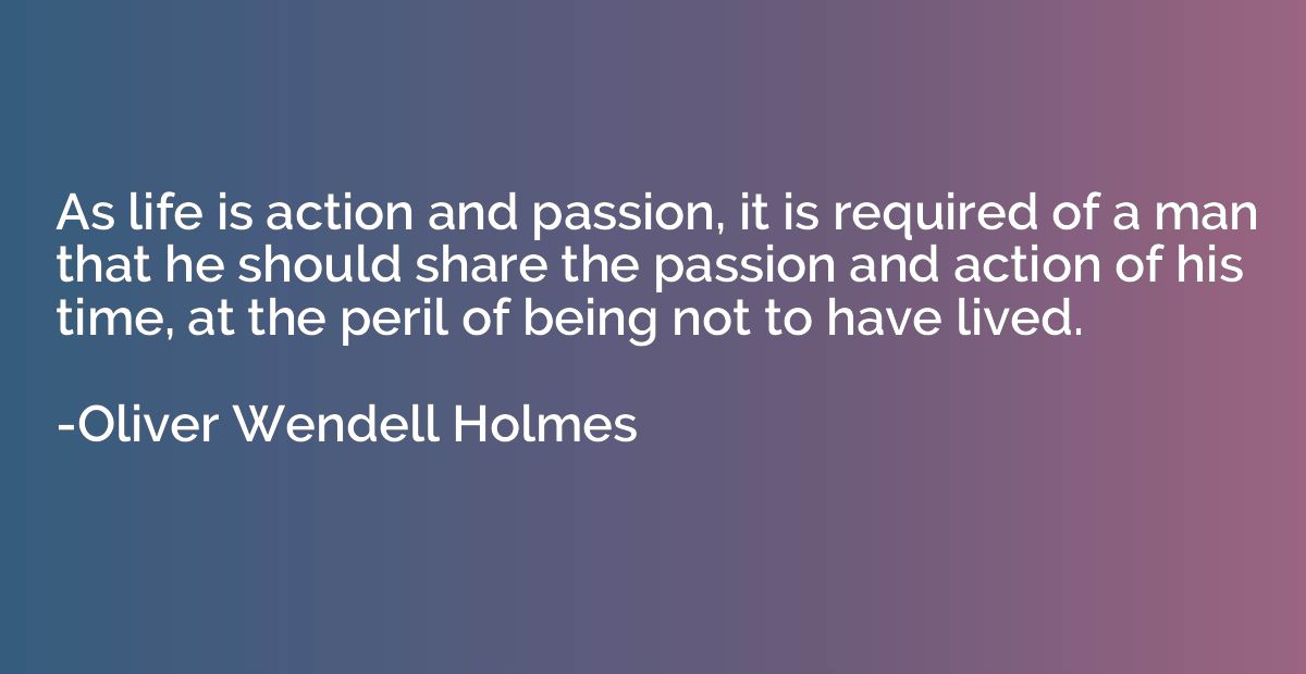 As life is action and passion, it is required of a man that 