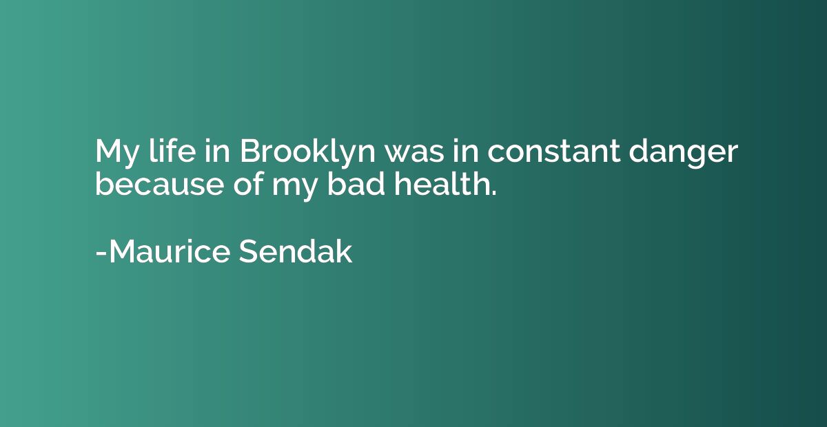 My life in Brooklyn was in constant danger because of my bad