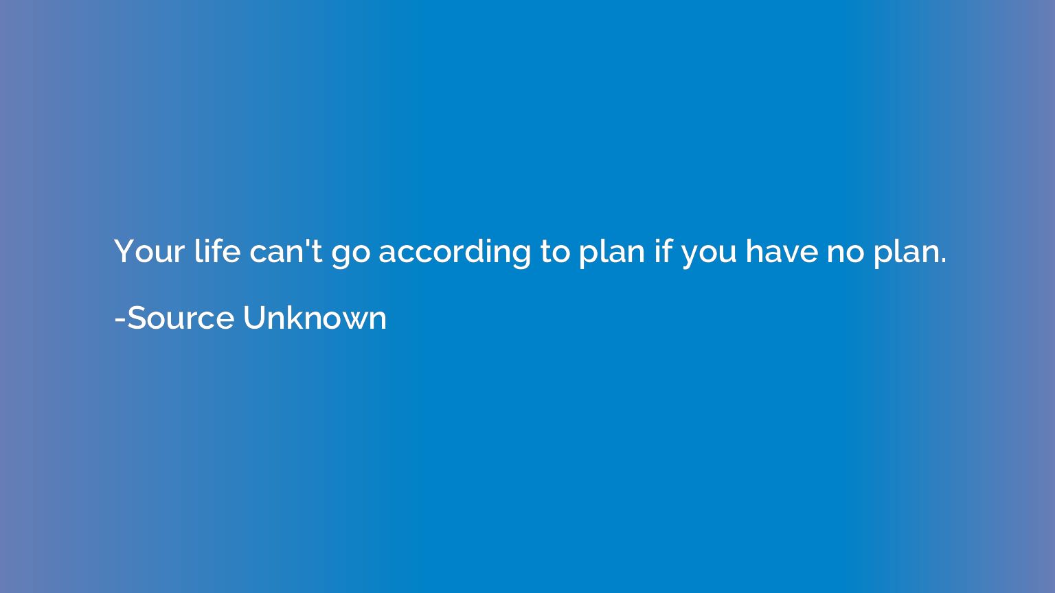 Your life can't go according to plan if you have no plan.