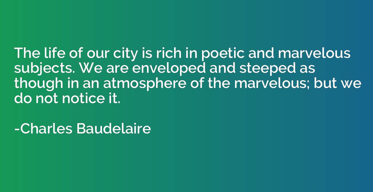 The life of our city is rich in poetic and marvelous subject