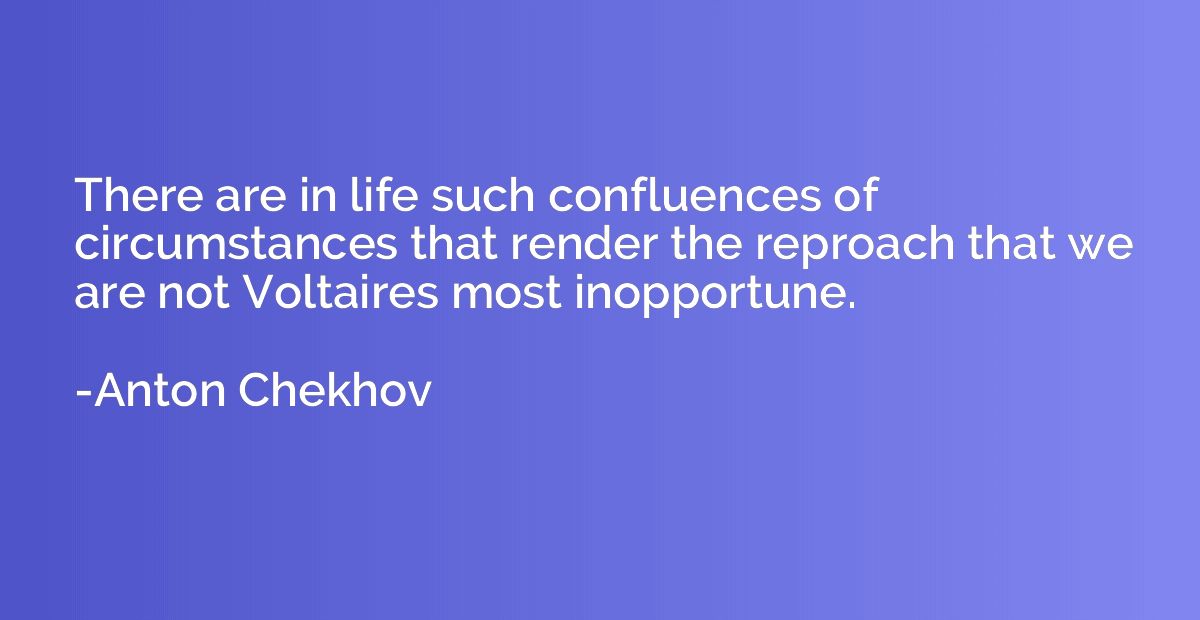 There are in life such confluences of circumstances that ren