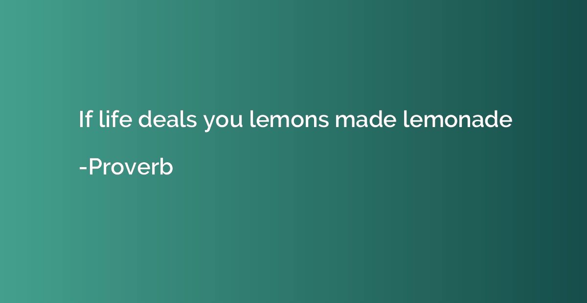If life deals you lemons made lemonade