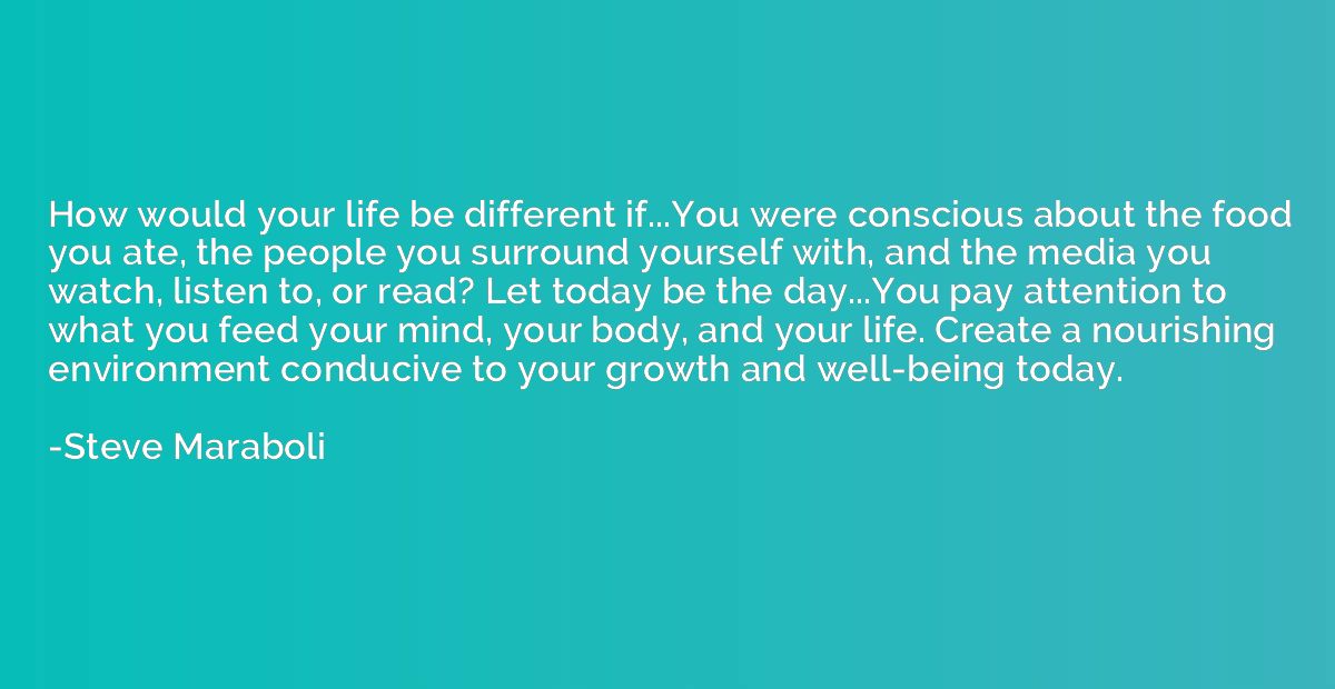 How would your life be different if...You were conscious abo