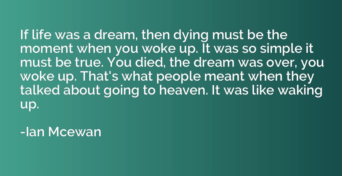 If life was a dream, then dying must be the moment when you 