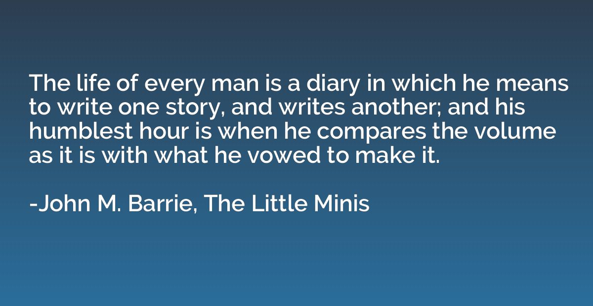 The life of every man is a diary in which he means to write 