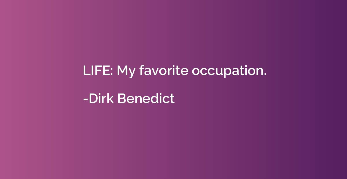 LIFE: My favorite occupation.