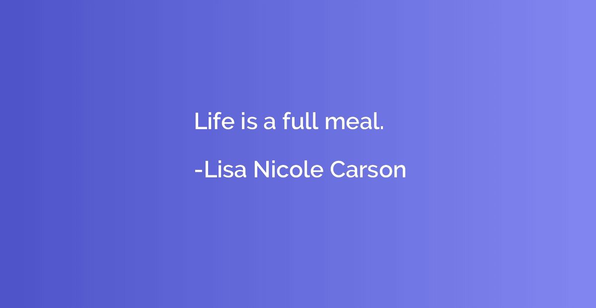 Life is a full meal.