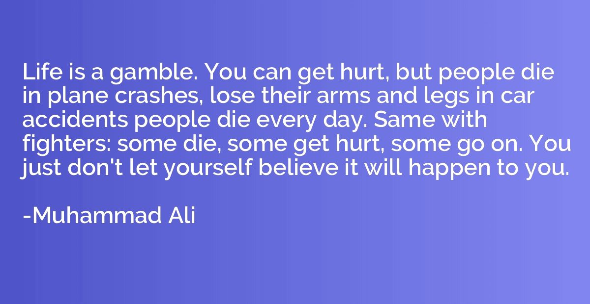Life is a gamble. You can get hurt, but people die in plane 