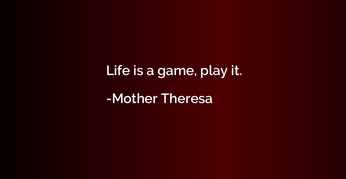 Life is a game, play it.