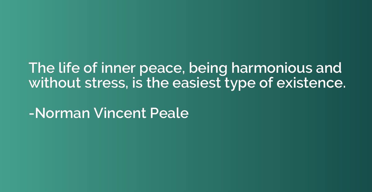 The life of inner peace, being harmonious and without stress
