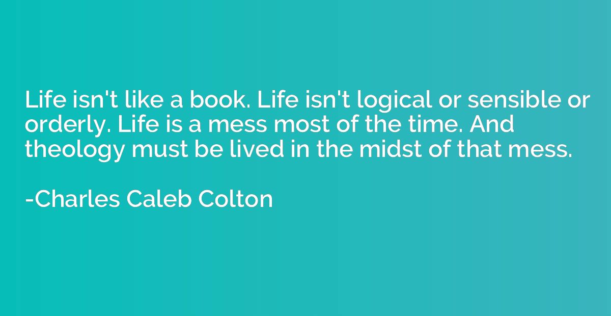 Life isn't like a book. Life isn't logical or sensible or or