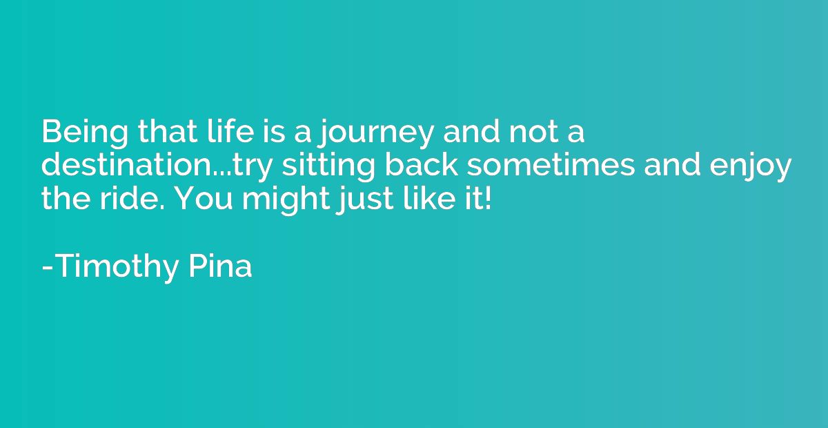 Being that life is a journey and not a destination...try sit