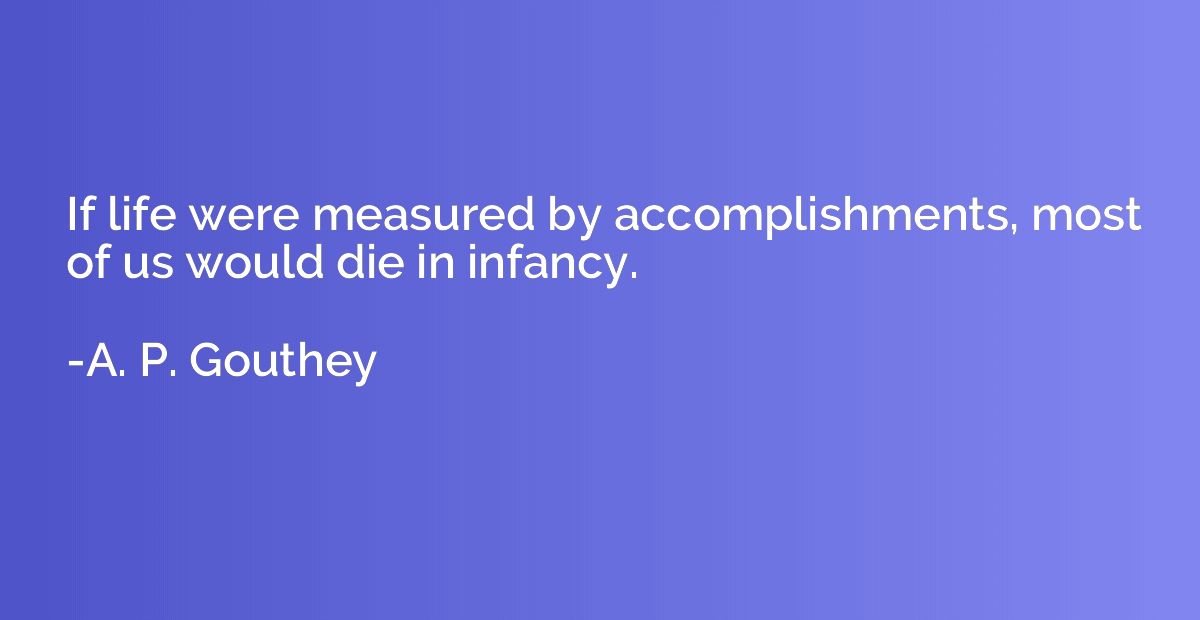 If life were measured by accomplishments, most of us would d