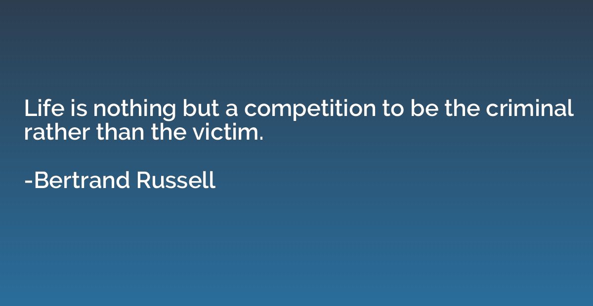 Life is nothing but a competition to be the criminal rather 