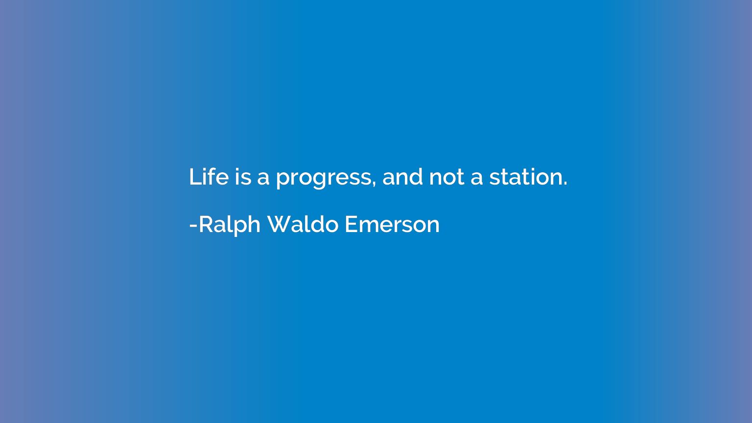 Life is a progress, and not a station.