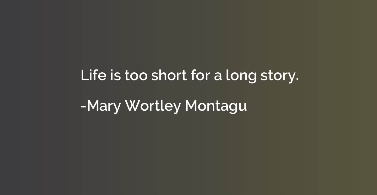 Life is too short for a long story.