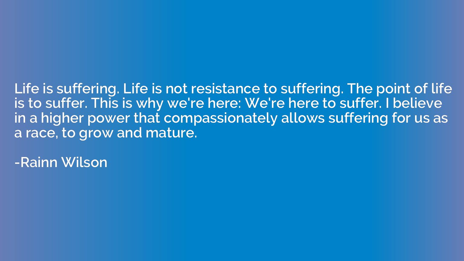 Life is suffering. Life is not resistance to suffering. The 