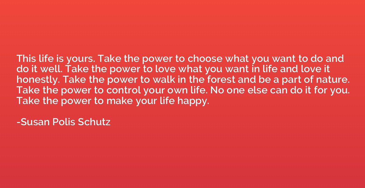 This life is yours. Take the power to choose what you want t