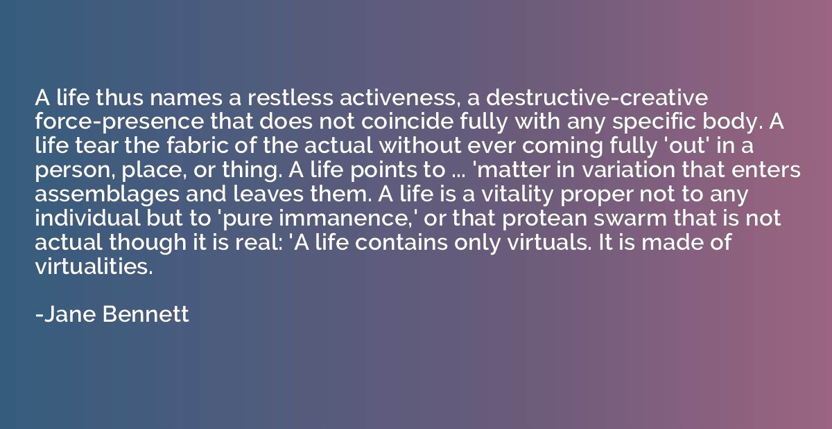 A life thus names a restless activeness, a destructive-creat