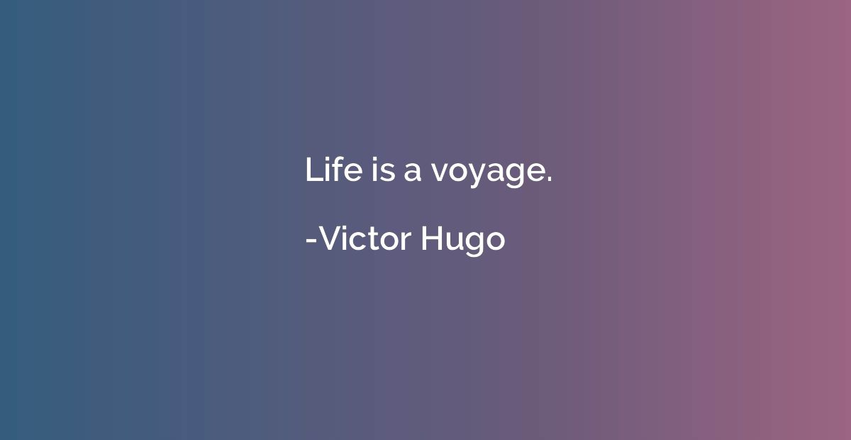 Life is a voyage.