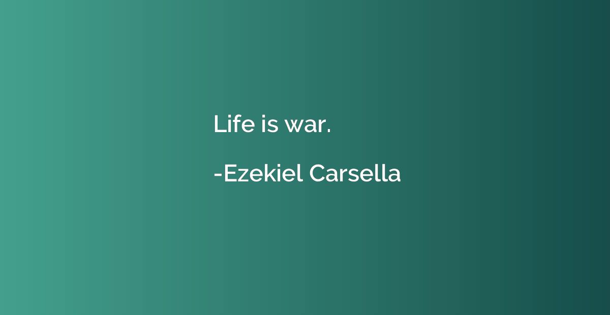 Life is war.