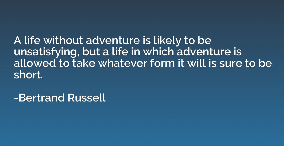 A life without adventure is likely to be unsatisfying, but a