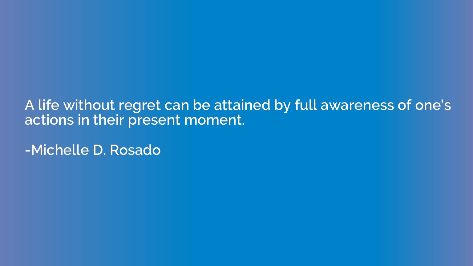 A life without regret can be attained by full awareness of o