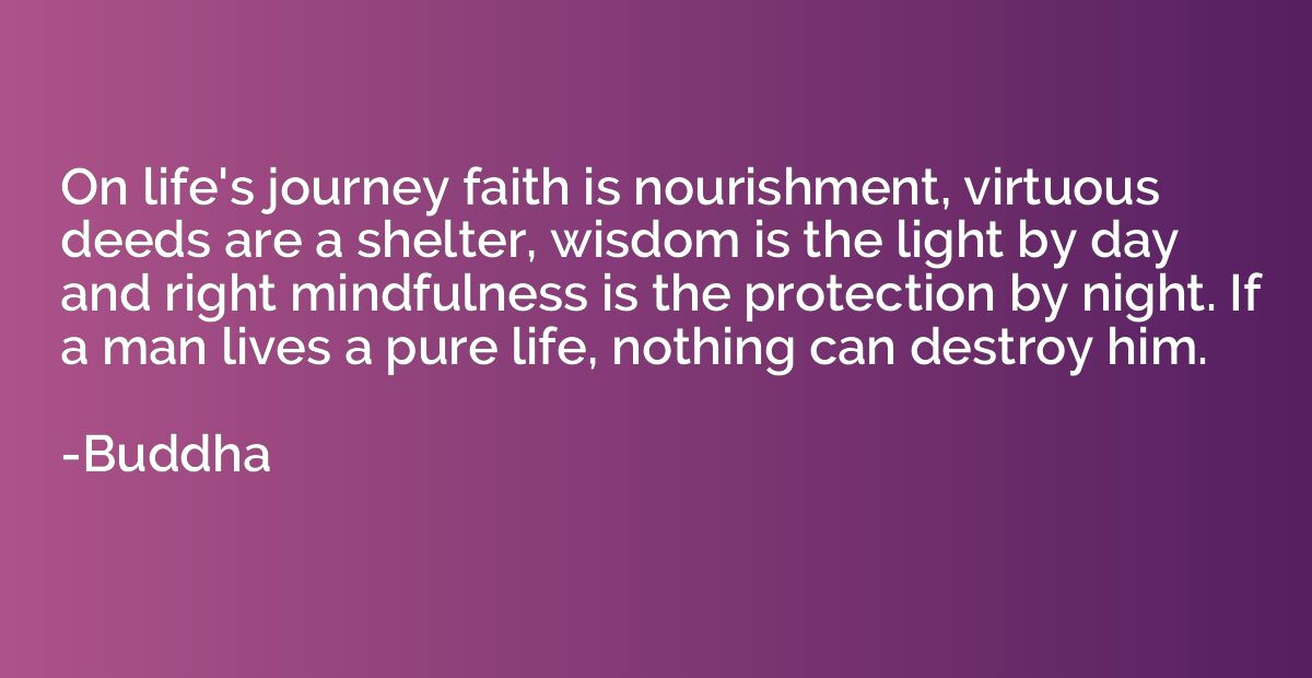 On life's journey faith is nourishment, virtuous deeds are a