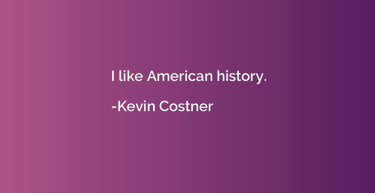 I like American history.
